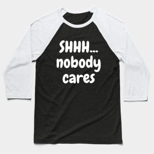 Shhh... nobody cares Baseball T-Shirt